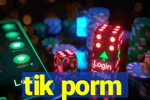 tik porm